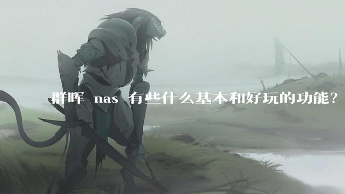 群晖 nas 有些什么基本和好玩的功能？