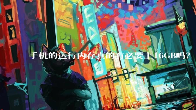 手机的运行内存真的有必要上16GB吗？